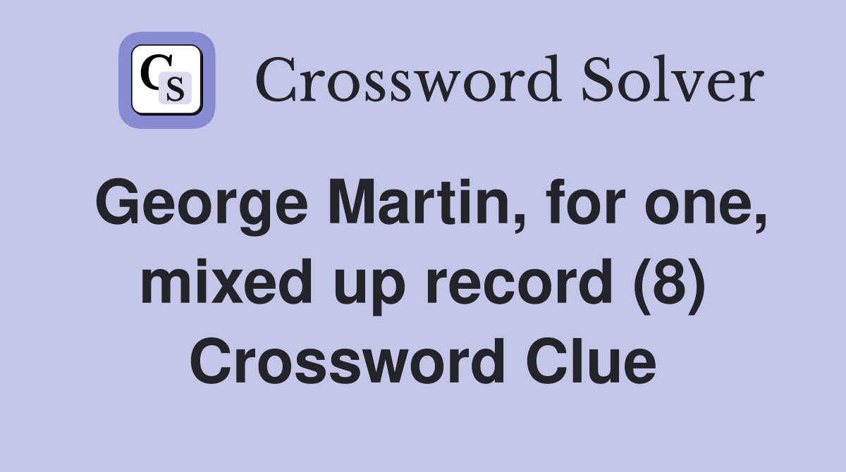 George Martin, for one, mixed up record (8) Crossword Clue