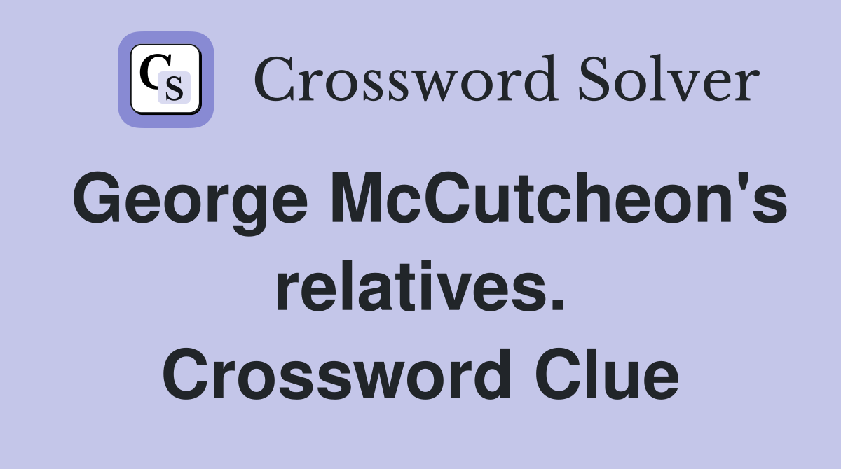 George McCutcheon's relatives. Crossword Clue