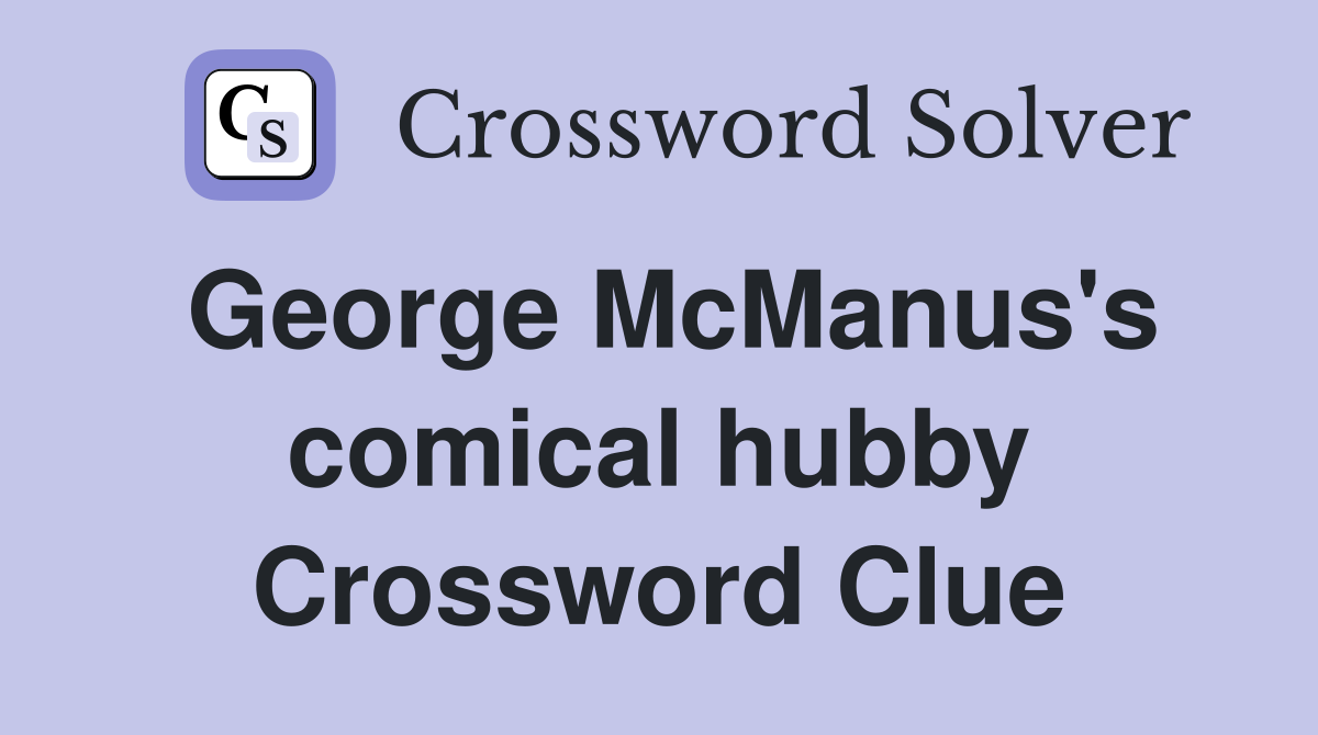 George McManus's comical hubby Crossword Clue