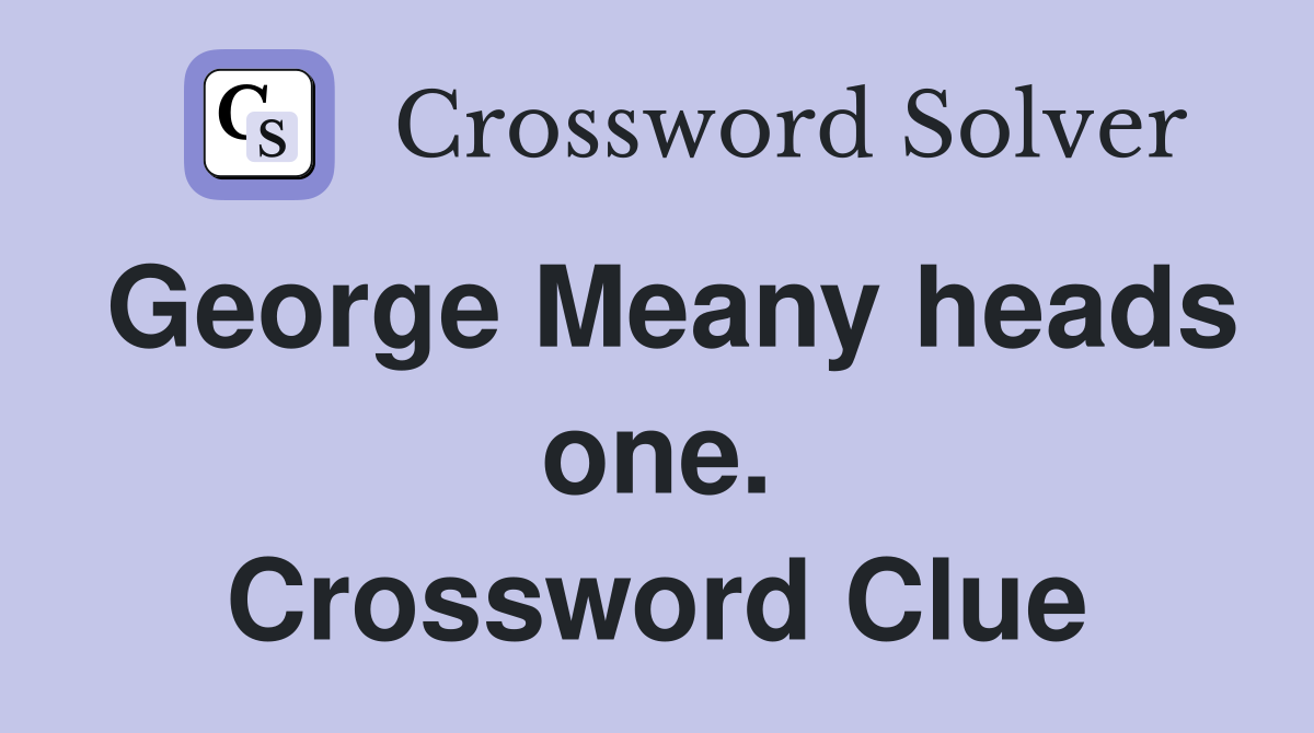 George Meany heads one. Crossword Clue
