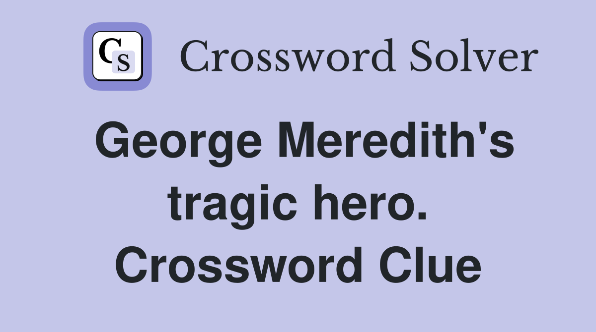 George Meredith's tragic hero. Crossword Clue