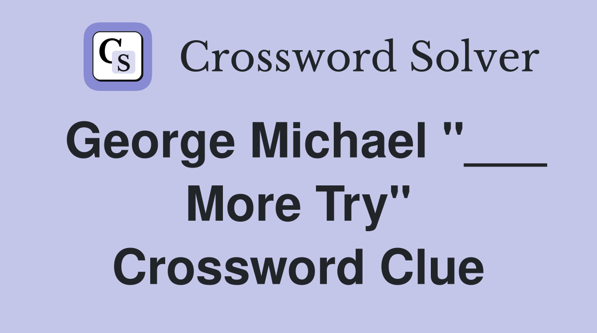 George Michael "___ More Try" Crossword Clue