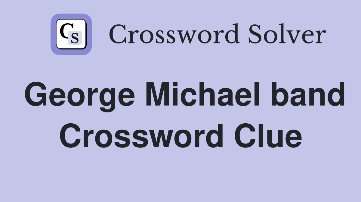 George Michael band Crossword Clue