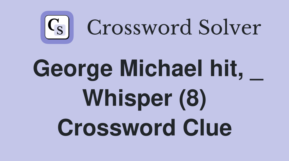 George Michael hit, _ Whisper (8) Crossword Clue