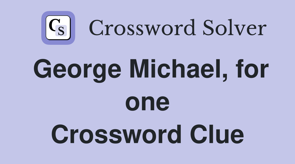 George Michael, for one Crossword Clue