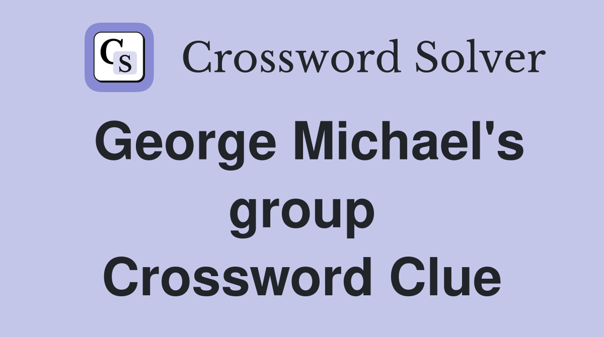 George Michael's group Crossword Clue