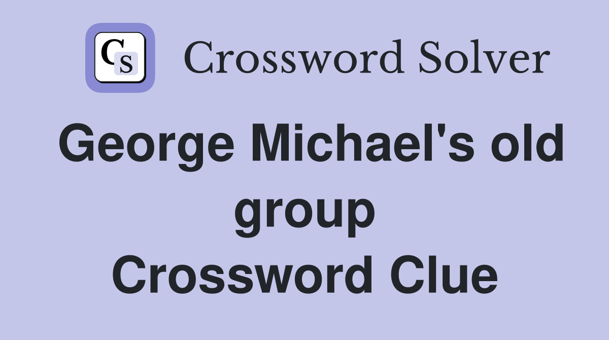 George Michael's old group Crossword Clue