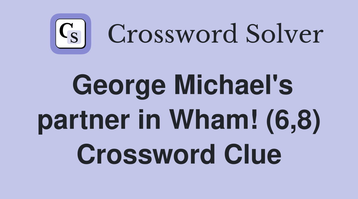 George Michael's partner in Wham! (6,8) Crossword Clue