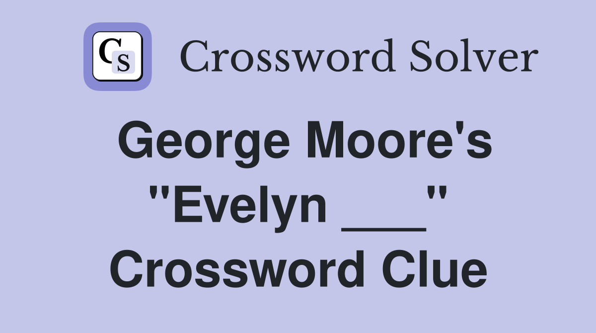 George Moore's "Evelyn ___" Crossword Clue