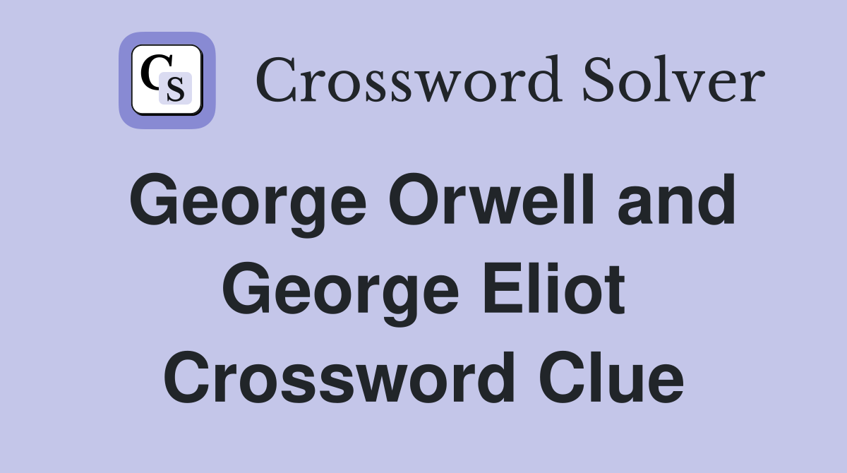 George Orwell and George Eliot Crossword Clue