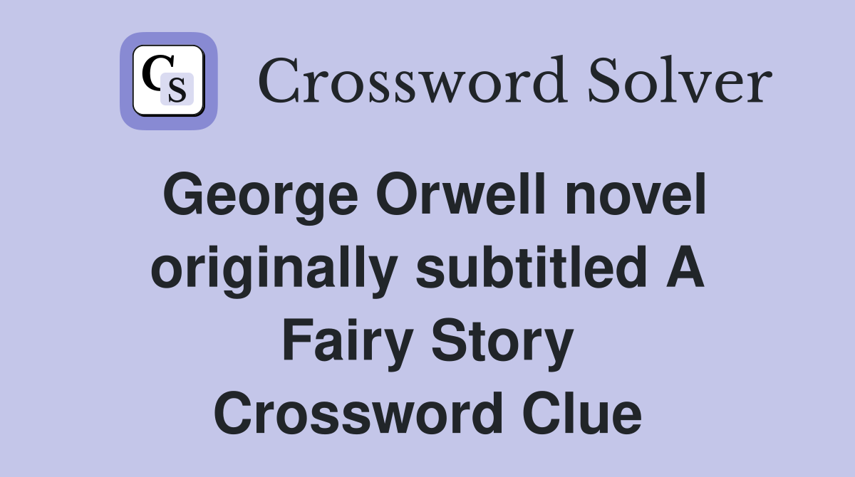 George Orwell novel originally subtitled A Fairy Story Crossword Clue