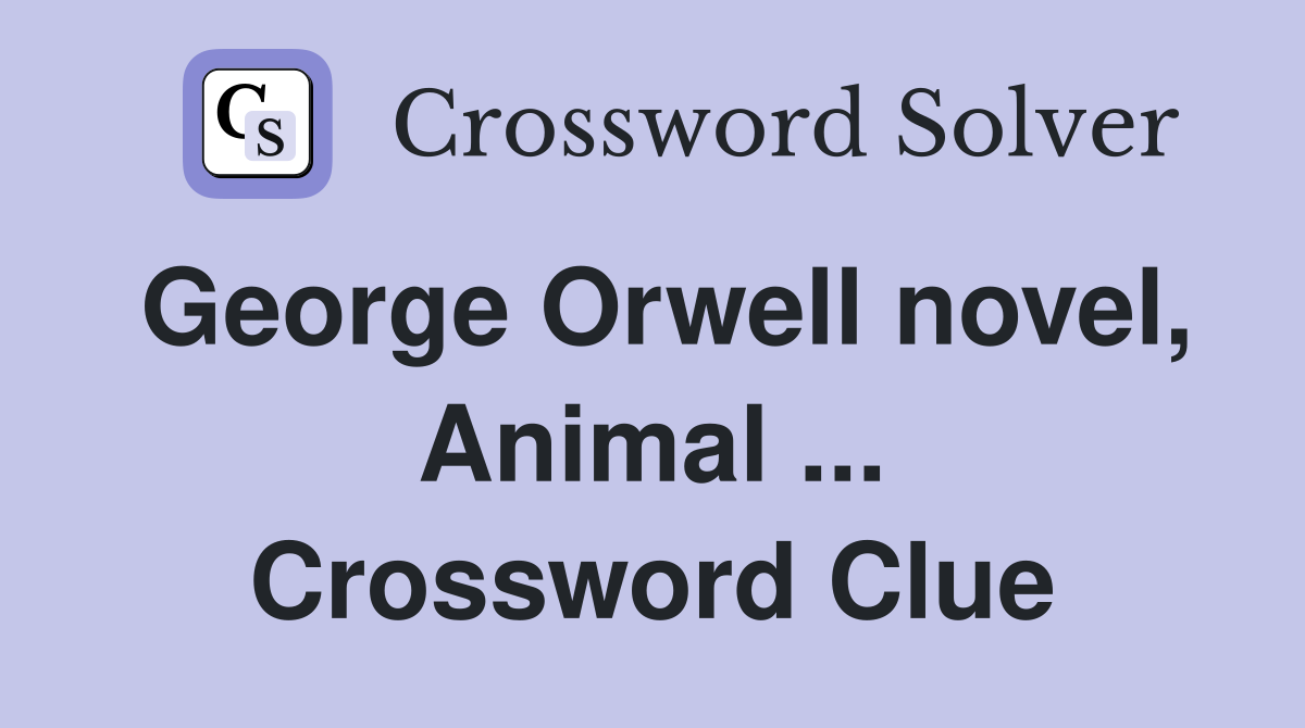 George Orwell novel, Animal ... Crossword Clue