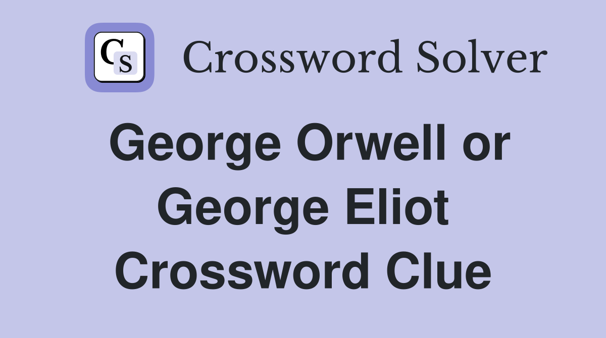 George Orwell or George Eliot Crossword Clue