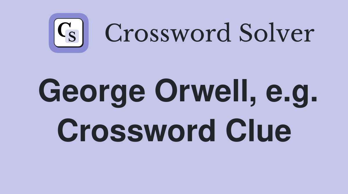 George Orwell, e.g. Crossword Clue