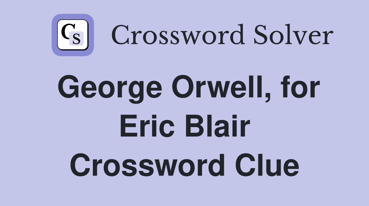 George Orwell, for Eric Blair Crossword Clue