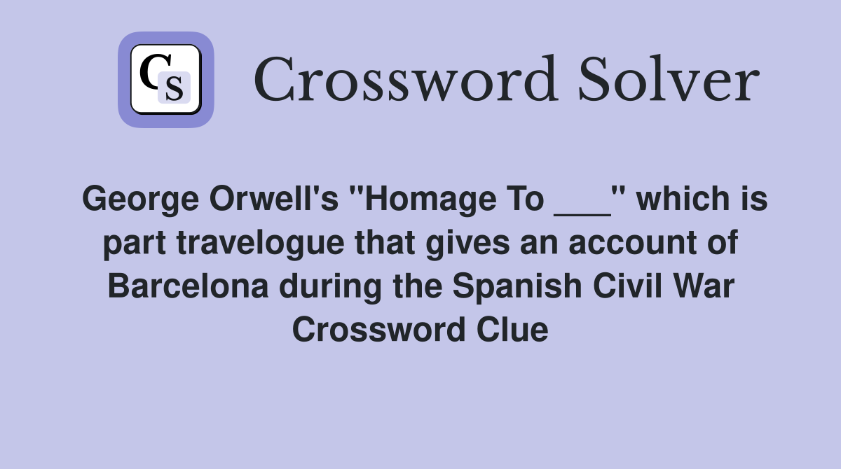 George Orwell's "Homage To ___" which is part travelogue that gives an account of Barcelona during the Spanish Civil War Crossword Clue