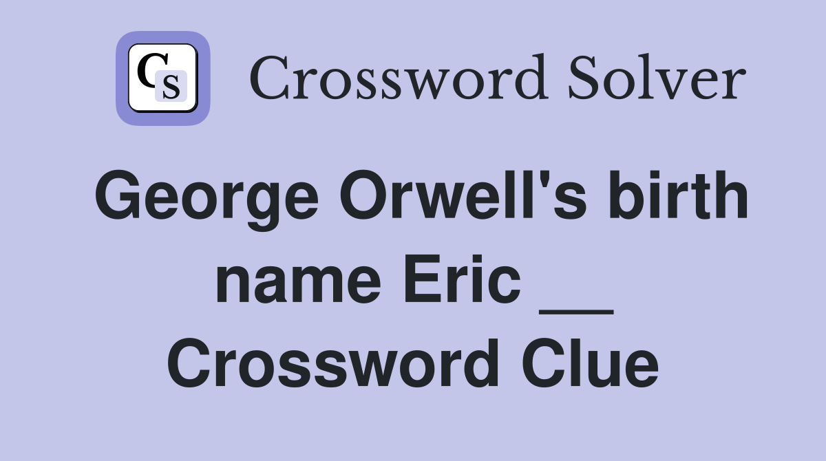 George Orwell's birth name Eric __ Crossword Clue