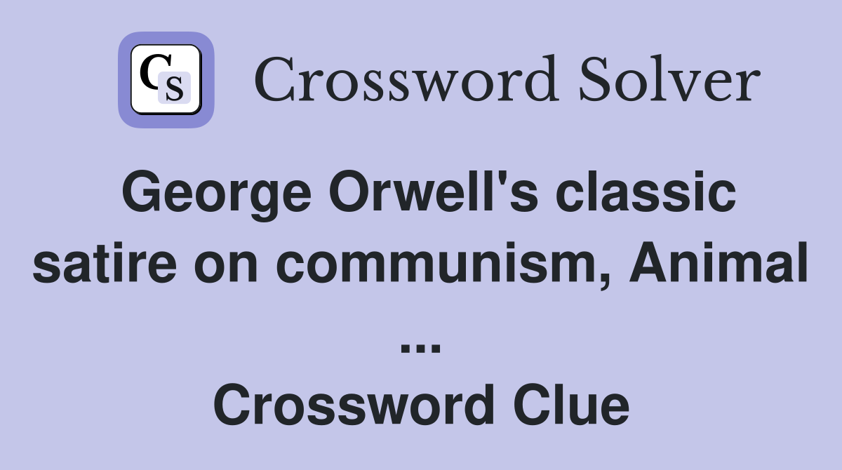 George Orwell's classic satire on communism, Animal ... Crossword Clue