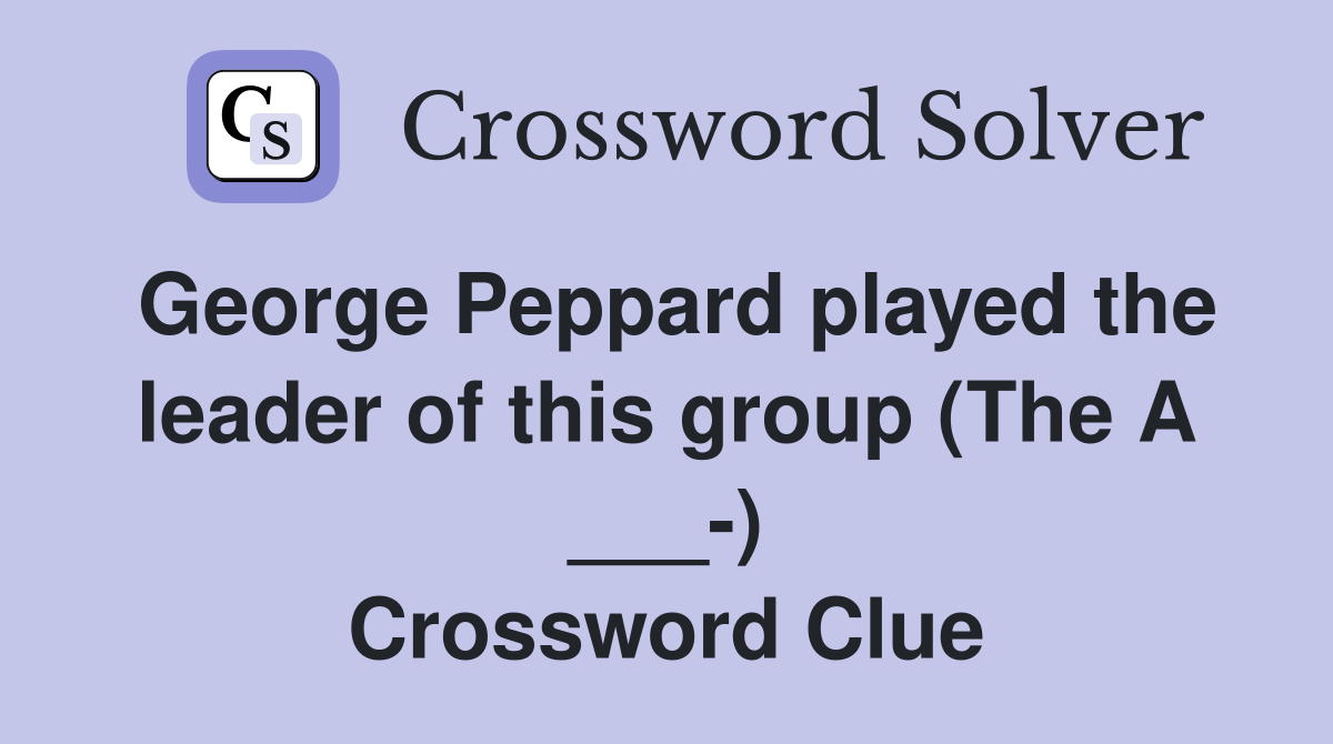 George Peppard played the leader of this group (The A ___-) Crossword Clue