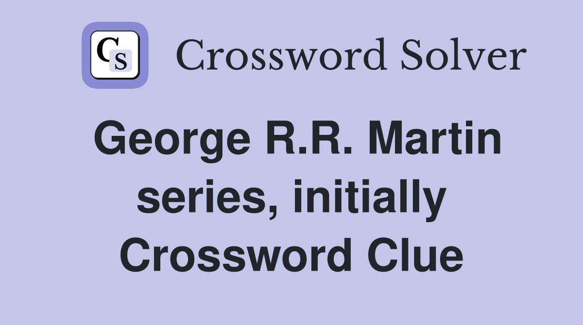 George R.R. Martin series, initially Crossword Clue
