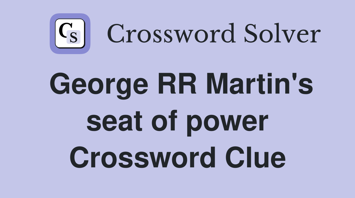 George RR Martin's seat of power Crossword Clue