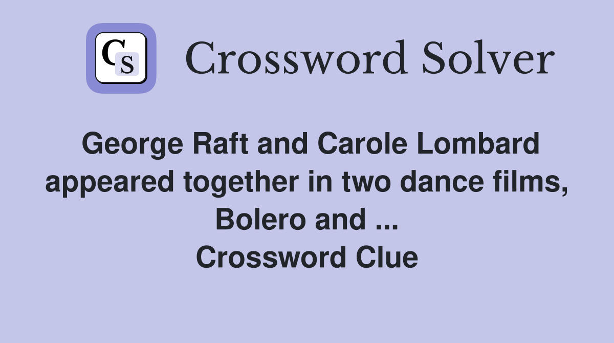 George Raft and Carole Lombard appeared together in two dance films, Bolero and ... Crossword Clue