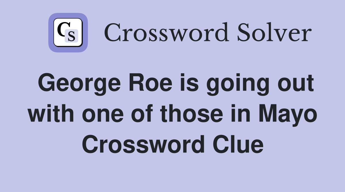 George Roe is going out with one of those in Mayo Crossword Clue