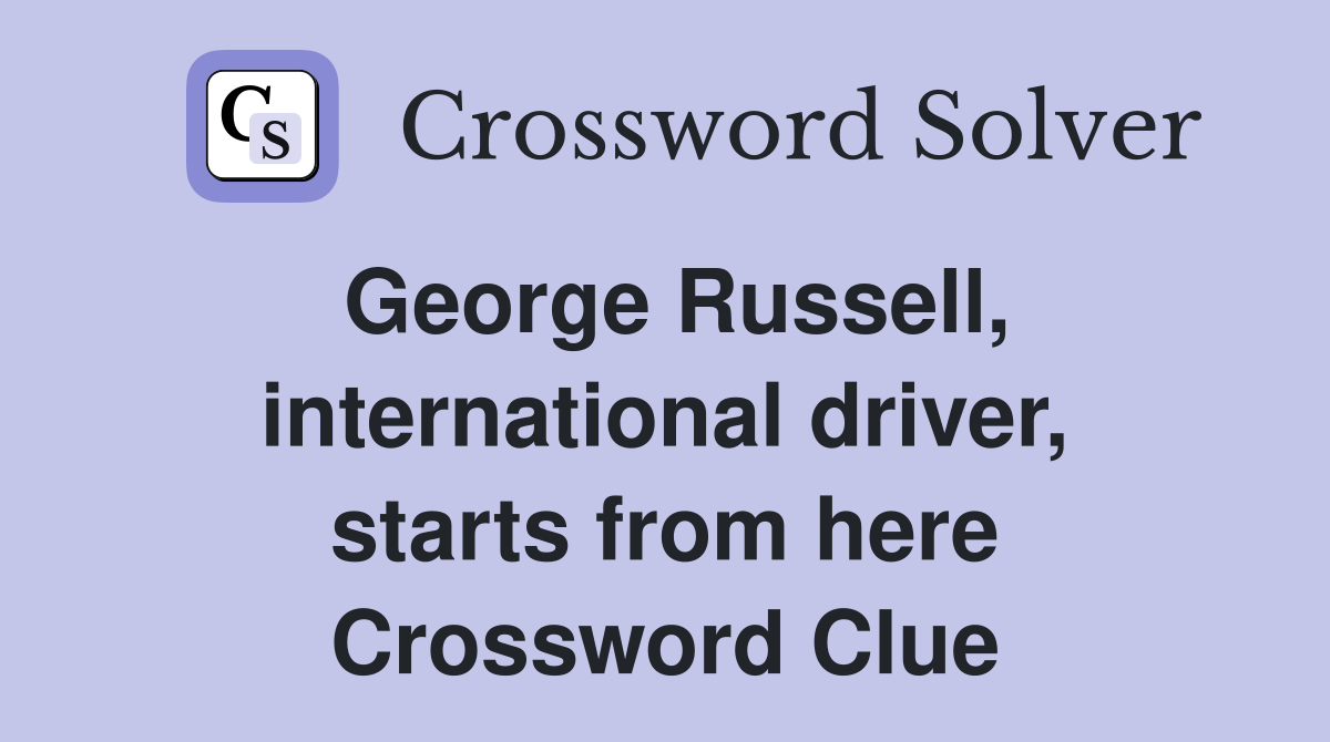 George Russell, international driver, starts from here Crossword Clue