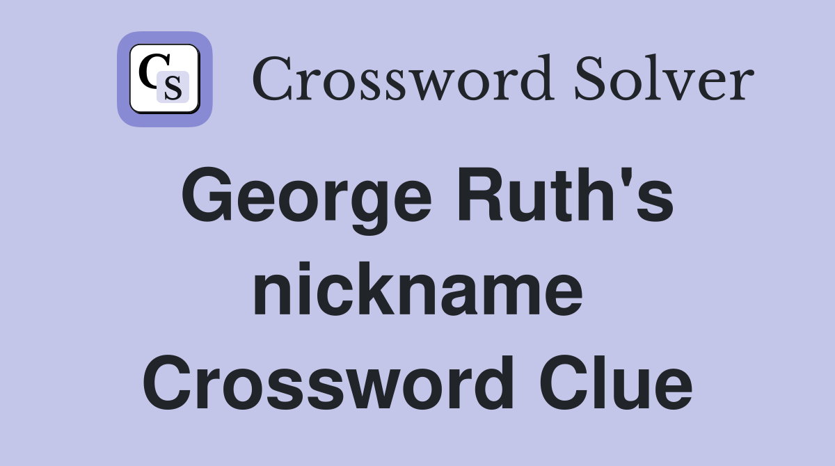 George Ruth's nickname Crossword Clue