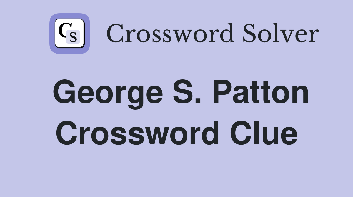 George S. Patton Crossword Clue