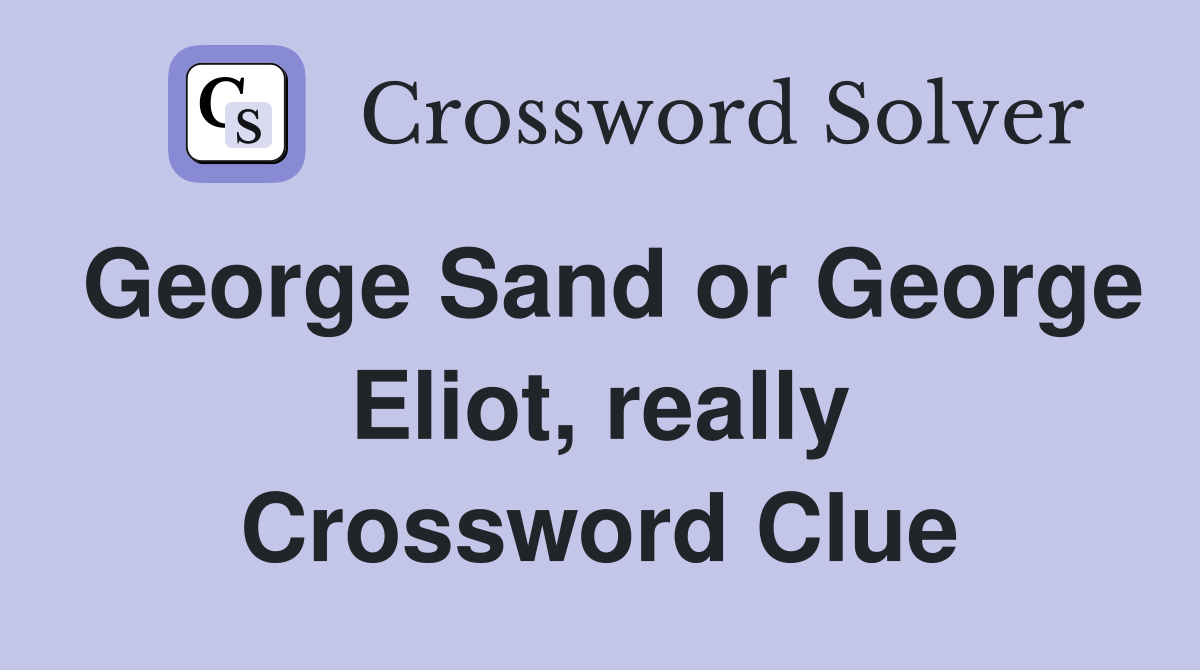 George Sand or George Eliot, really Crossword Clue