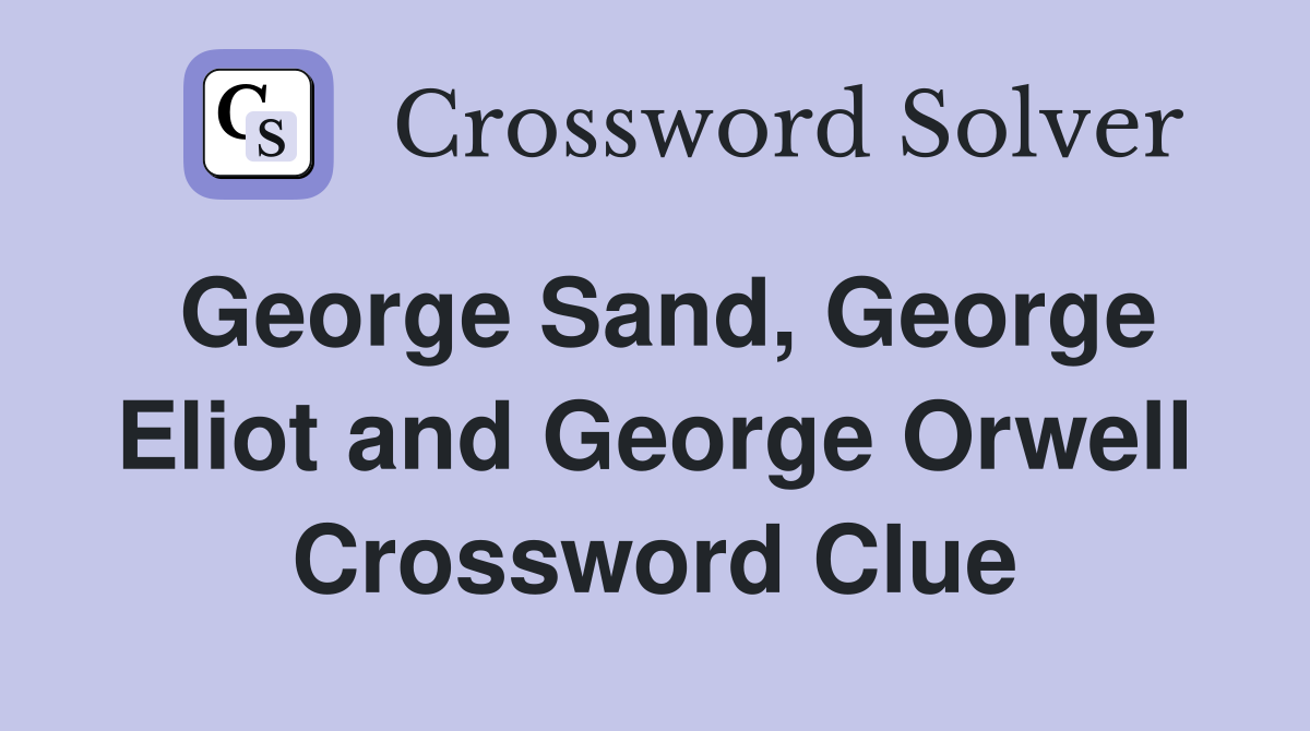George Sand, George Eliot and George Orwell Crossword Clue