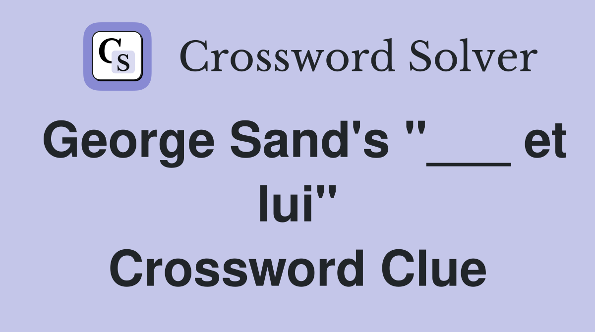 George Sand's "___ et lui" Crossword Clue