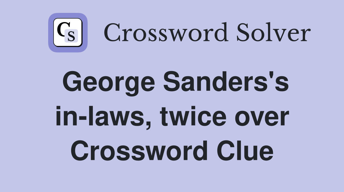 George Sanders's in-laws, twice over Crossword Clue