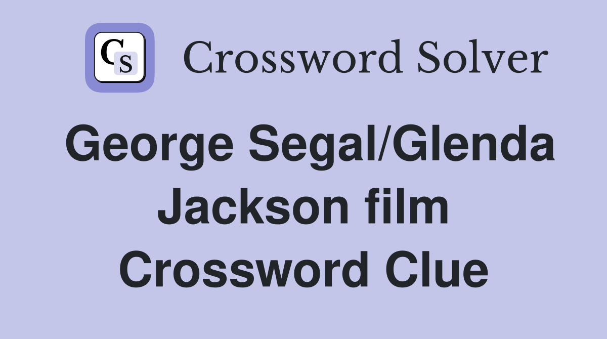 George Segal/Glenda Jackson film Crossword Clue