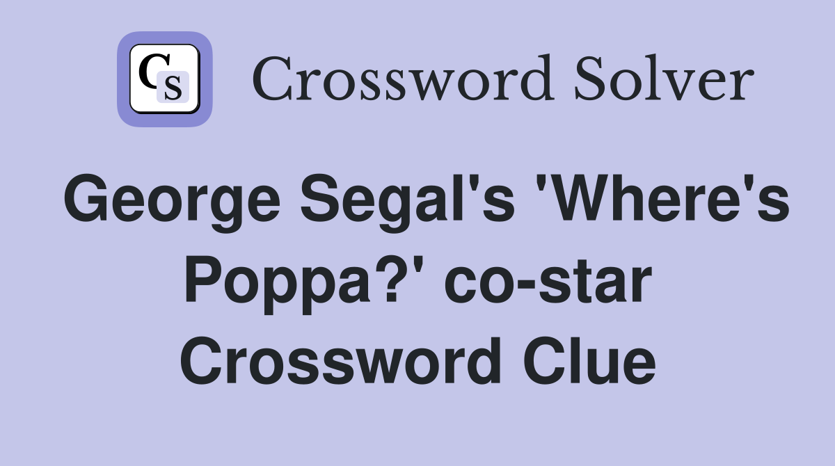 George Segal's 'Where's Poppa?' co-star Crossword Clue