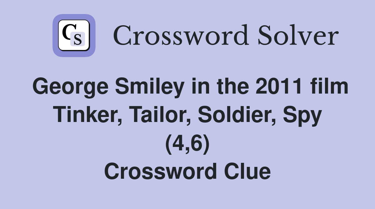 George Smiley in the 2011 film Tinker, Tailor, Soldier, Spy (4,6) Crossword Clue