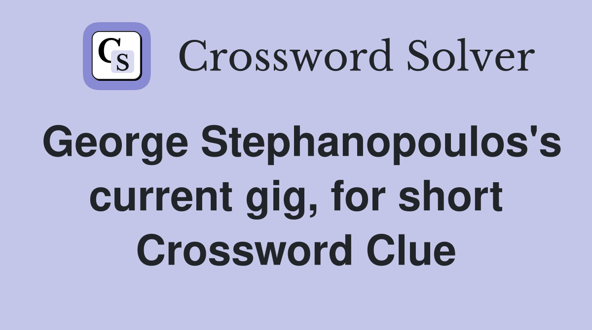 George Stephanopoulos's current gig, for short Crossword Clue