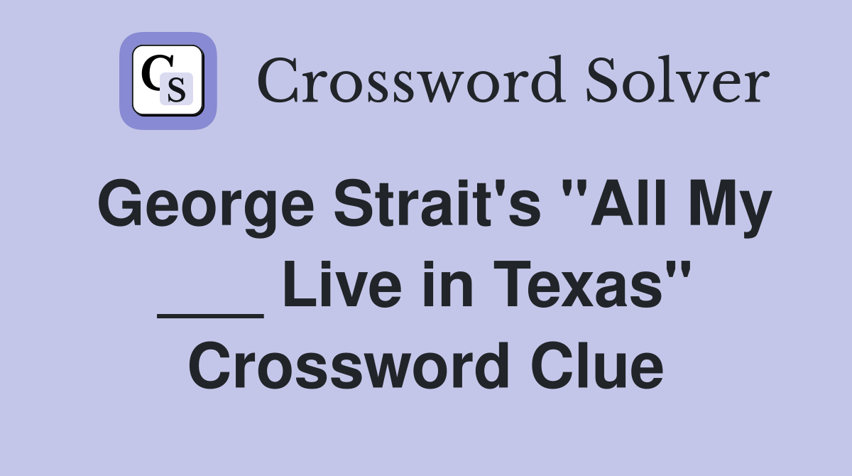 George Strait's "All My ___ Live in Texas" Crossword Clue