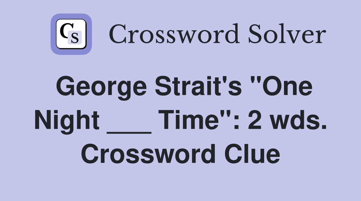 George Strait's "One Night ___ Time": 2 wds. Crossword Clue
