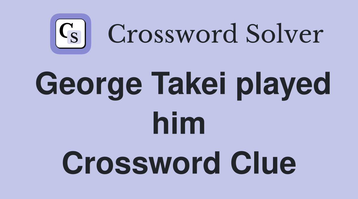 George Takei played him Crossword Clue