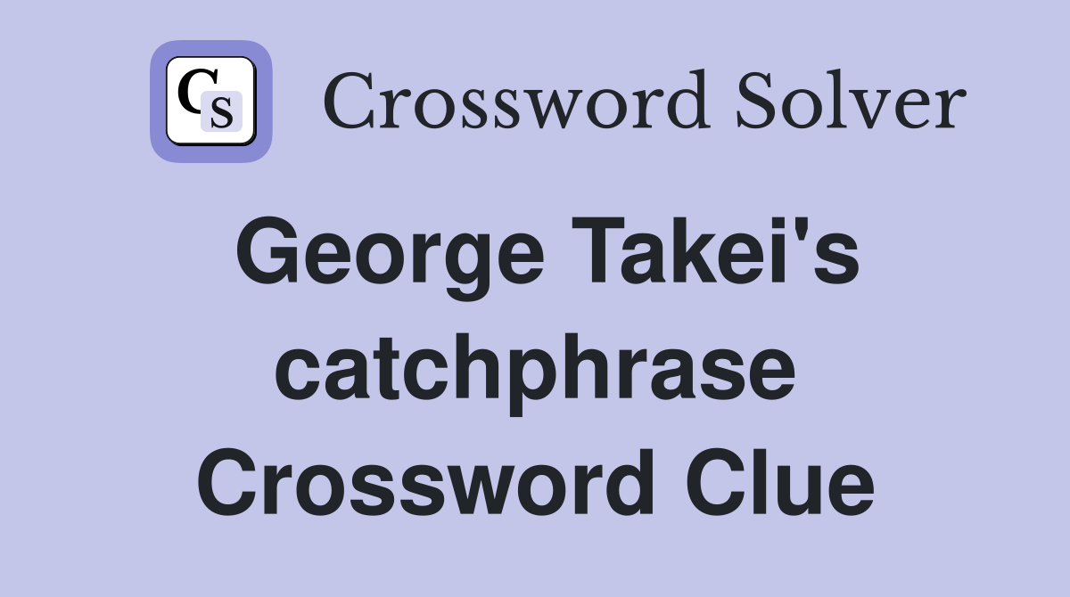 George Takei's catchphrase Crossword Clue