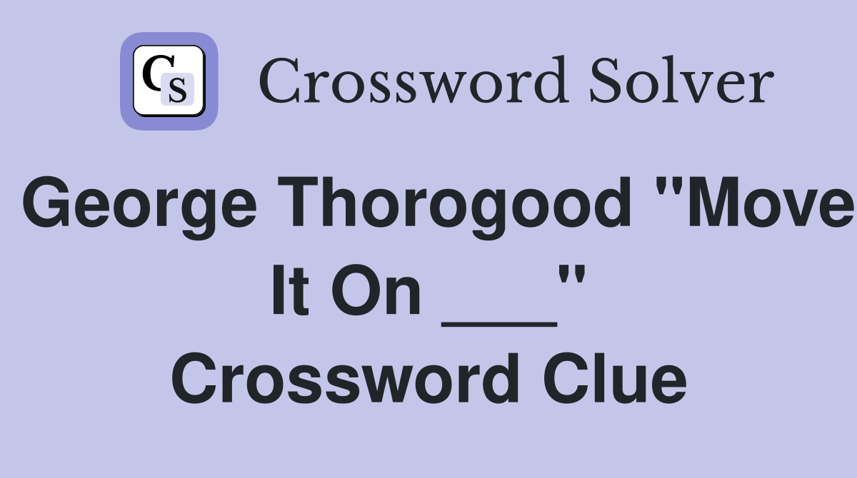 George Thorogood "Move It On ___" Crossword Clue