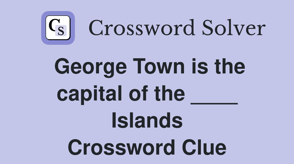 George Town is the capital of the ____ Islands Crossword Clue