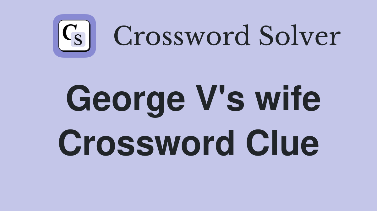 George V's wife Crossword Clue