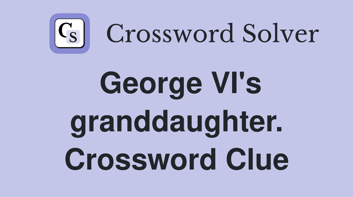 George VI's granddaughter. Crossword Clue