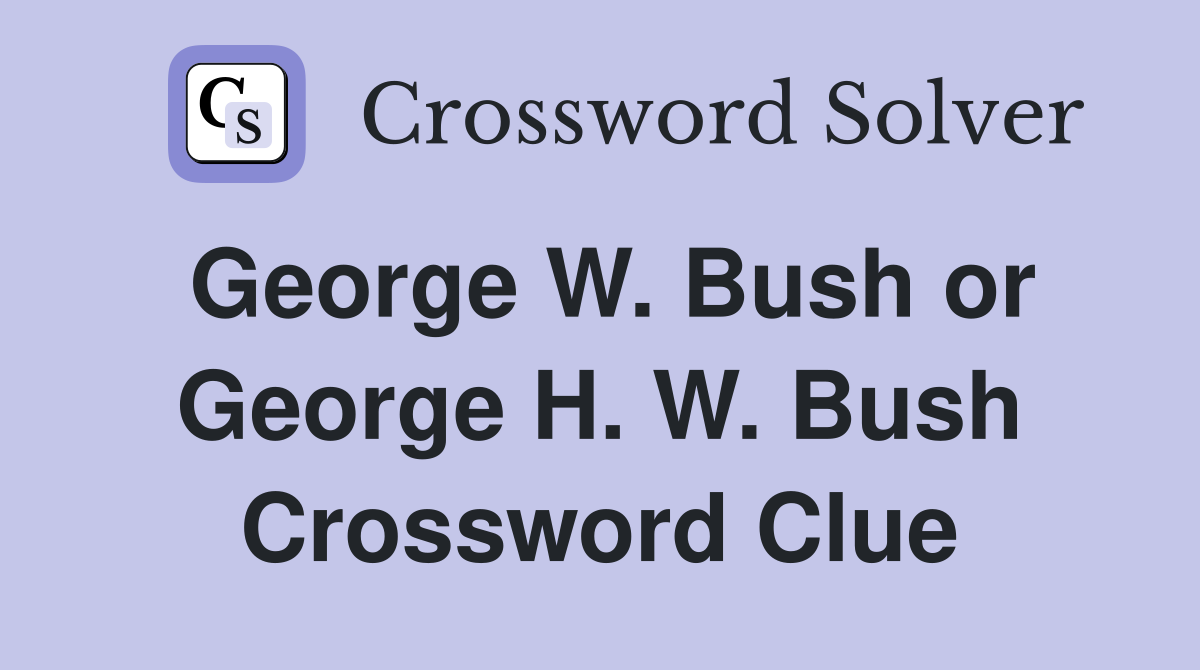 George W. Bush or George H. W. Bush Crossword Clue