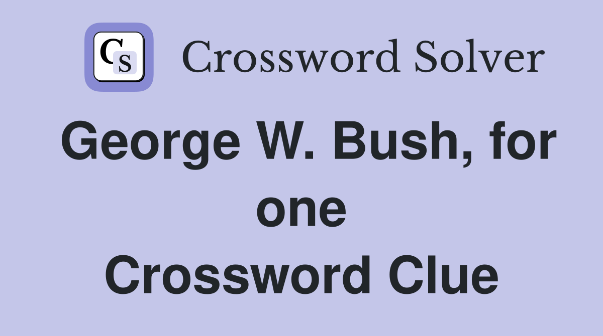 George W. Bush, for one Crossword Clue
