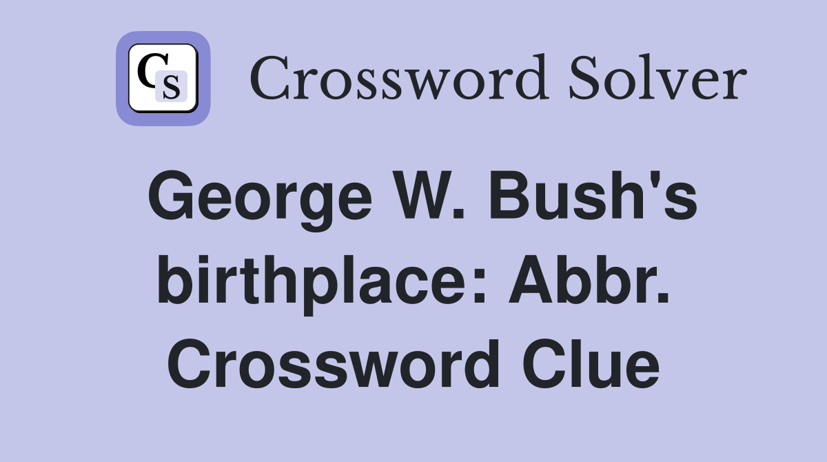 George W. Bush's birthplace: Abbr. Crossword Clue