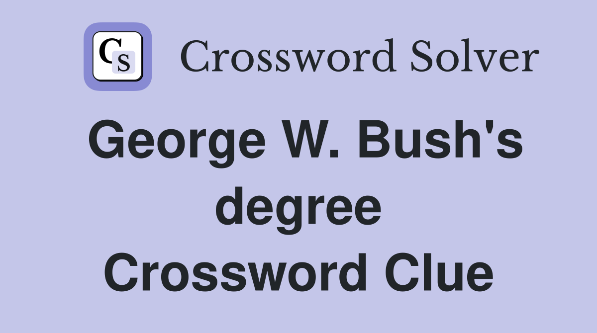 George W. Bush's degree Crossword Clue